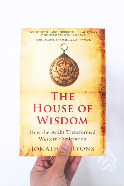 The House of Wisdom: How the Arabs Transformed Western Civilization