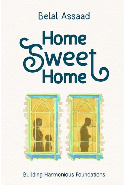Home Sweet Home: Building Harmonious Foundations by Belal Assaad
