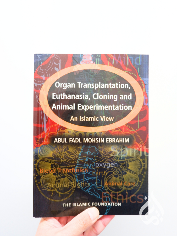 Organ Transplantation, Euthanasia, Cloning And Animal Experimentation - An Islamic View