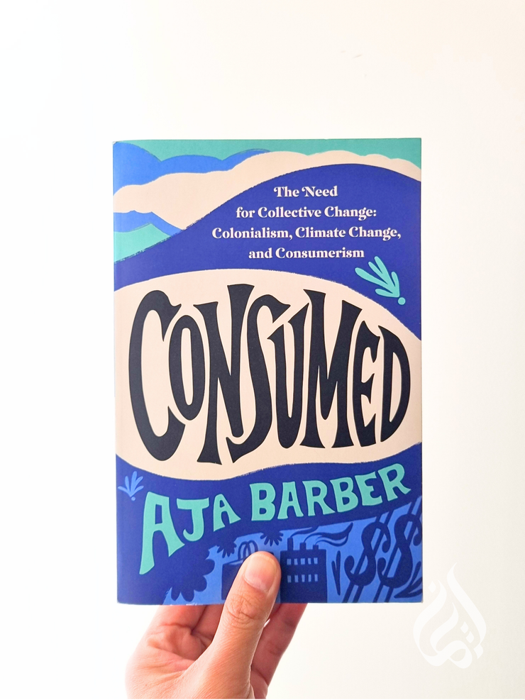 Consumed: The Need for Collective Change: Colonialism, Climate Change, and Consumerism by Aja Barber