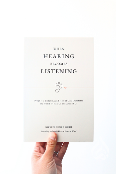 When Hearing Becomes Listening by Mikaeel Ahmed Smith