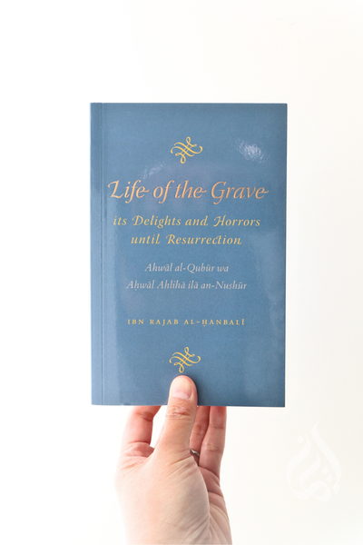 Life of the Grave – Its Delights and Horrors until Resurrection - Ahwal al-Qubur wa Ahwal Ahliha ila An-Nushur