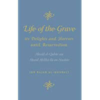 Life of the Grave – It’s Delights and Horrors until Resurrection - Ahwal al-Qubur wa Ahwal Ahliha ila An-Nushur