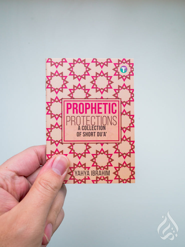 Prophetic Protections: Living the Sunnah of Du'a' by Yahya Ibrahim