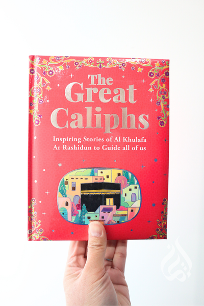 The Great Caliphs - Inspiring Stories of Al Khulafa Ar Rashidun to Guide all of us