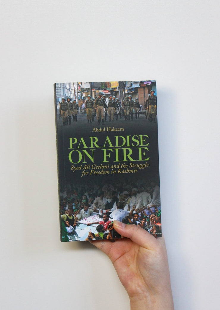 Paradise on Fire: Syed Ali Geelani and the Struggle for Freedom in Kashmir by Abdul Hakeem