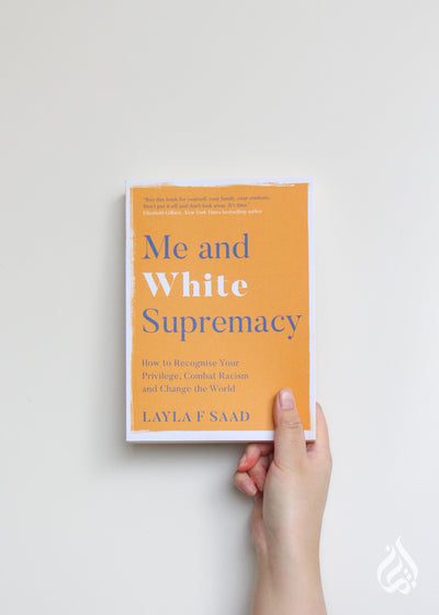 Me and White Supremacy: How to Recognise Your Privilege, Combat Racism and Change the World by Layla Saad