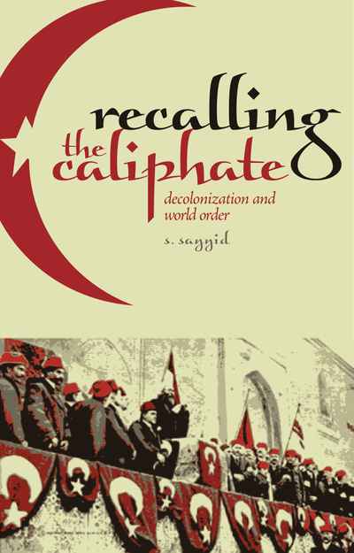 Recalling the Caliphate: Decolonisation and World Order by Professor Salman Sayyid