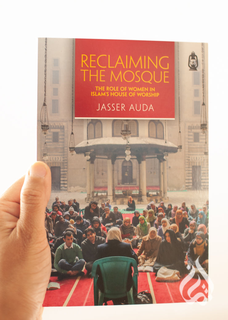 Reclaiming the Mosque – The Role of Women in Islam's House of Worship by Jasser Auda