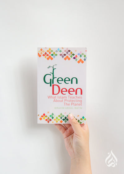 Green Deen - What Islam Teaches About Protecting The Planet by Ibrahim Abdul Matin
