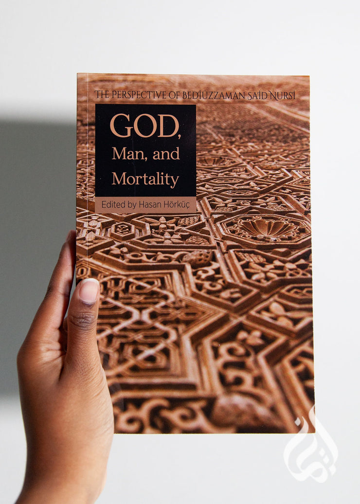 God, Man and Mortality - The Perspective of Bediuzzaman Said Nursi by Hasan Horkuc
