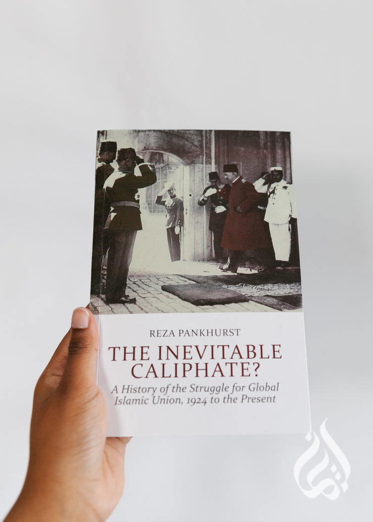 Inevitable Caliphate? A History of the Struggle for Global Islamic Union, 1924 to the Present by Reza Pankhurst