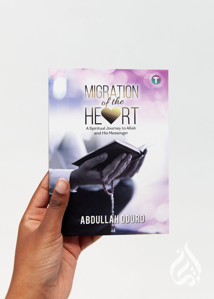 Migration of the Heart: A Spiritual Journey to Allah and His Messenger by Abdullah Oduro