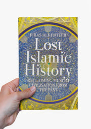 Lost Islamic History: Reclaiming Muslim Civilisation from the Past